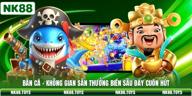 Bắn Cá - Không Gian Săn Thưởng Biển Sâu Đầy Cuốn Hút