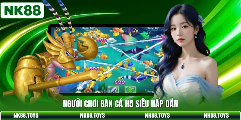 Người chơi bắn cá H5 siêu hấp dẫn