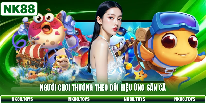 Người chơi thường theo dõi hiệu ứng săn cá