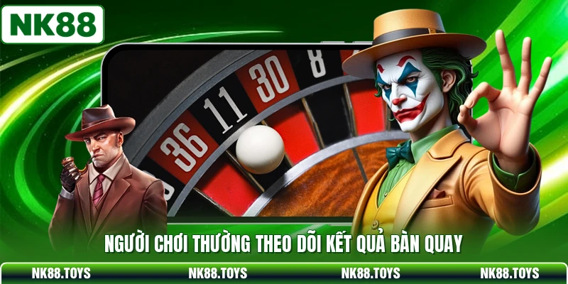 Người chơi thường theo dõi kết quả bàn quay
