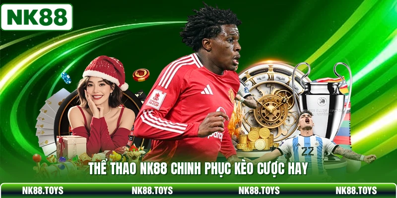 Thể thao NK88 chinh phục kèo cược hay