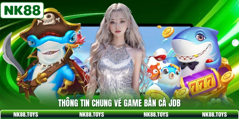 Thông tin chung về game bắn cá JDB